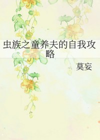 虫族之童养夫的自我攻略 虫族之童养夫的自我攻略